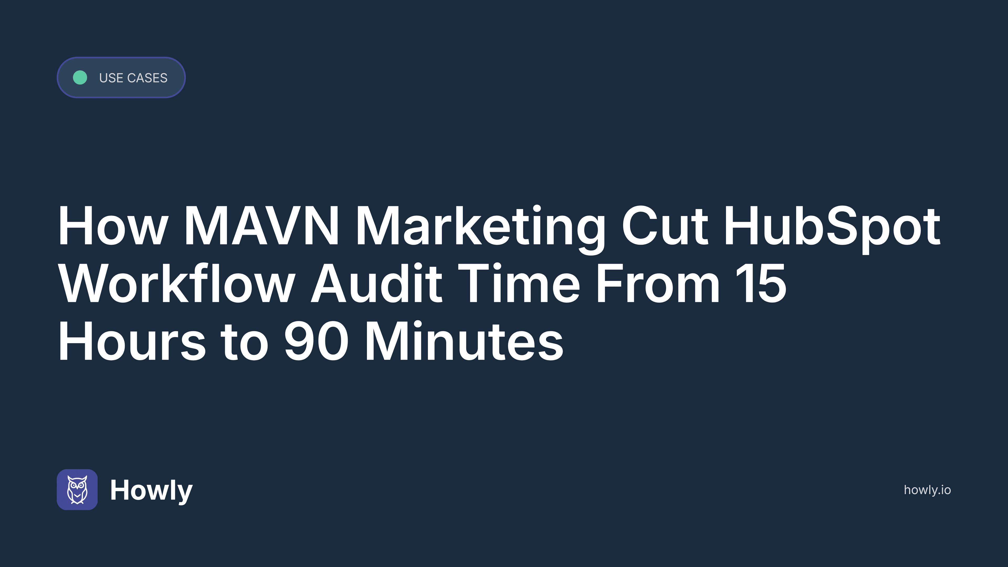 How MAVN Marketing Cut HubSpot Workflow Audit Time From 15 Hours to 90 Minutes