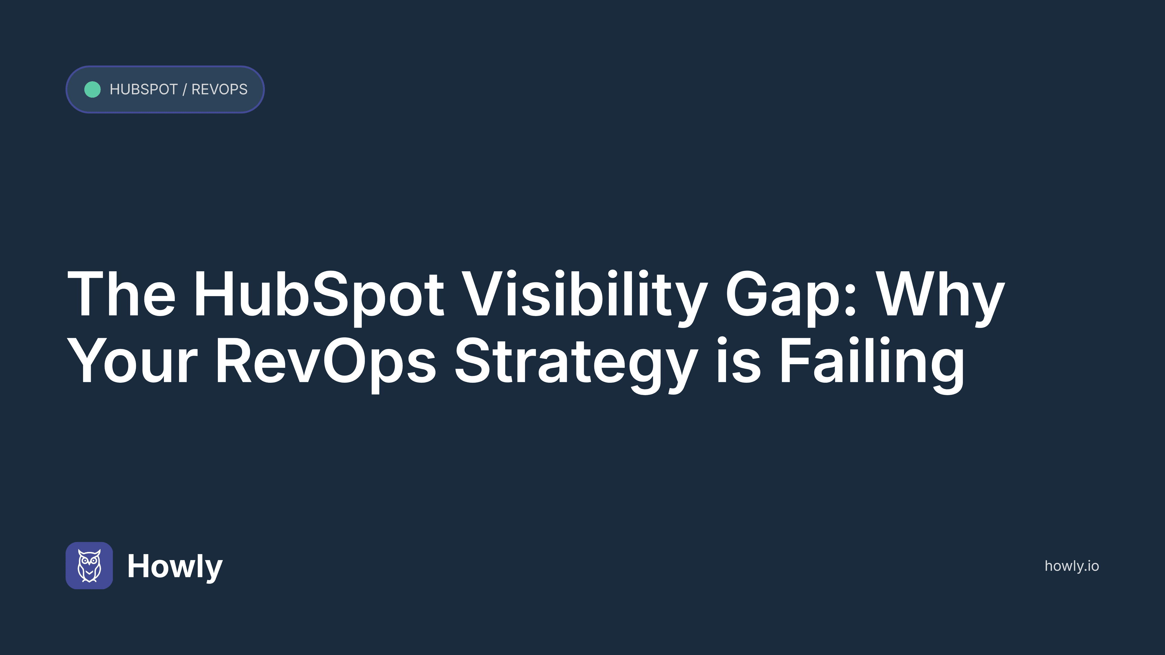 The HubSpot Visibility Gap: Why Your RevOps Strategy is Failing