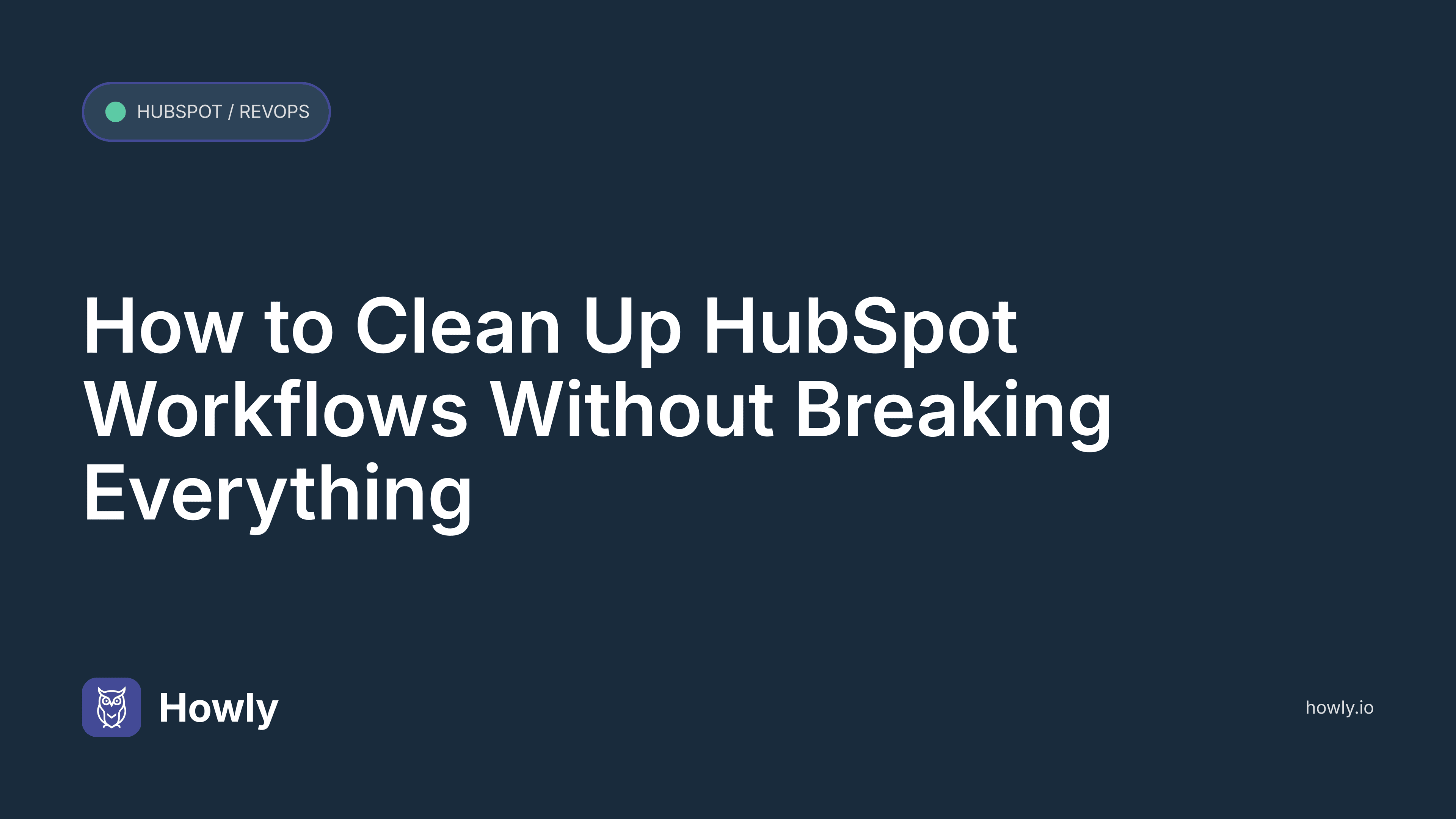 How to Clean Up HubSpot Workflows Without Breaking Everything