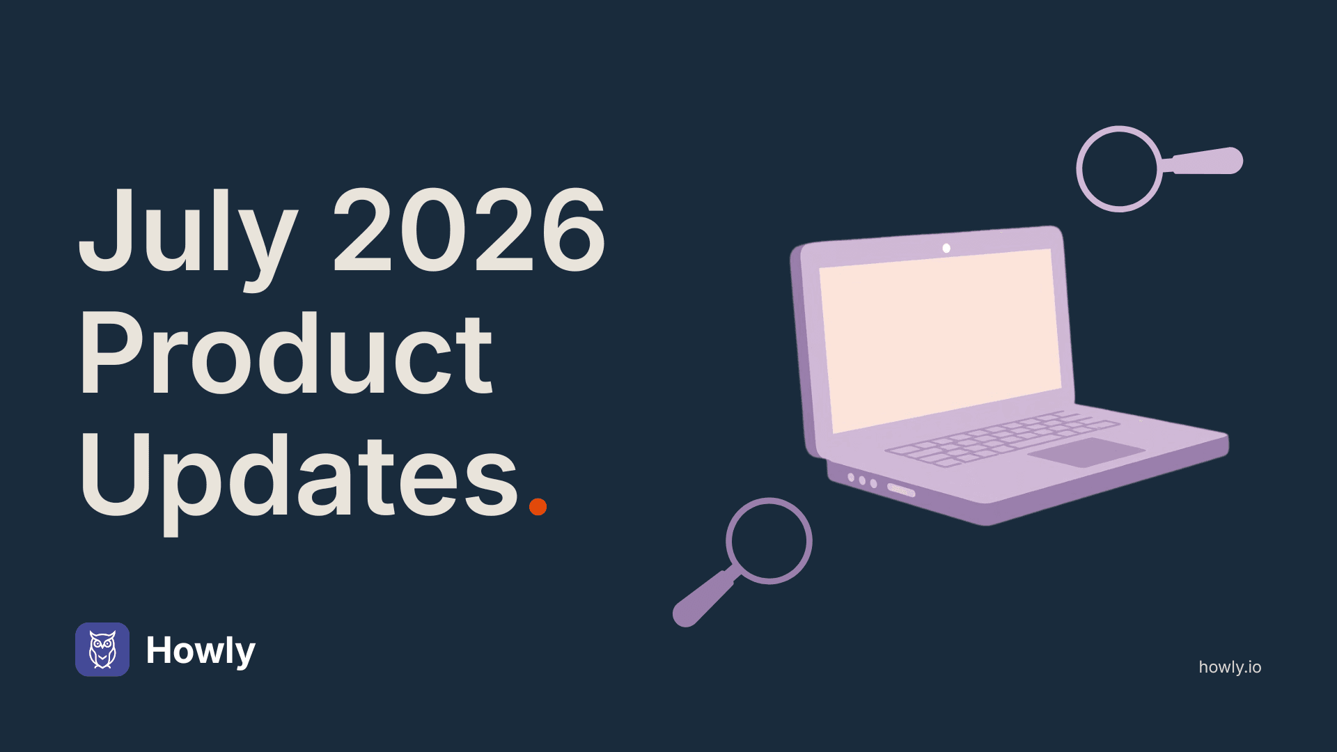 Howly Product Update, July 2026: Unlimited Free Workflows, AI Agent Visibility, and a Smarter Audit Report