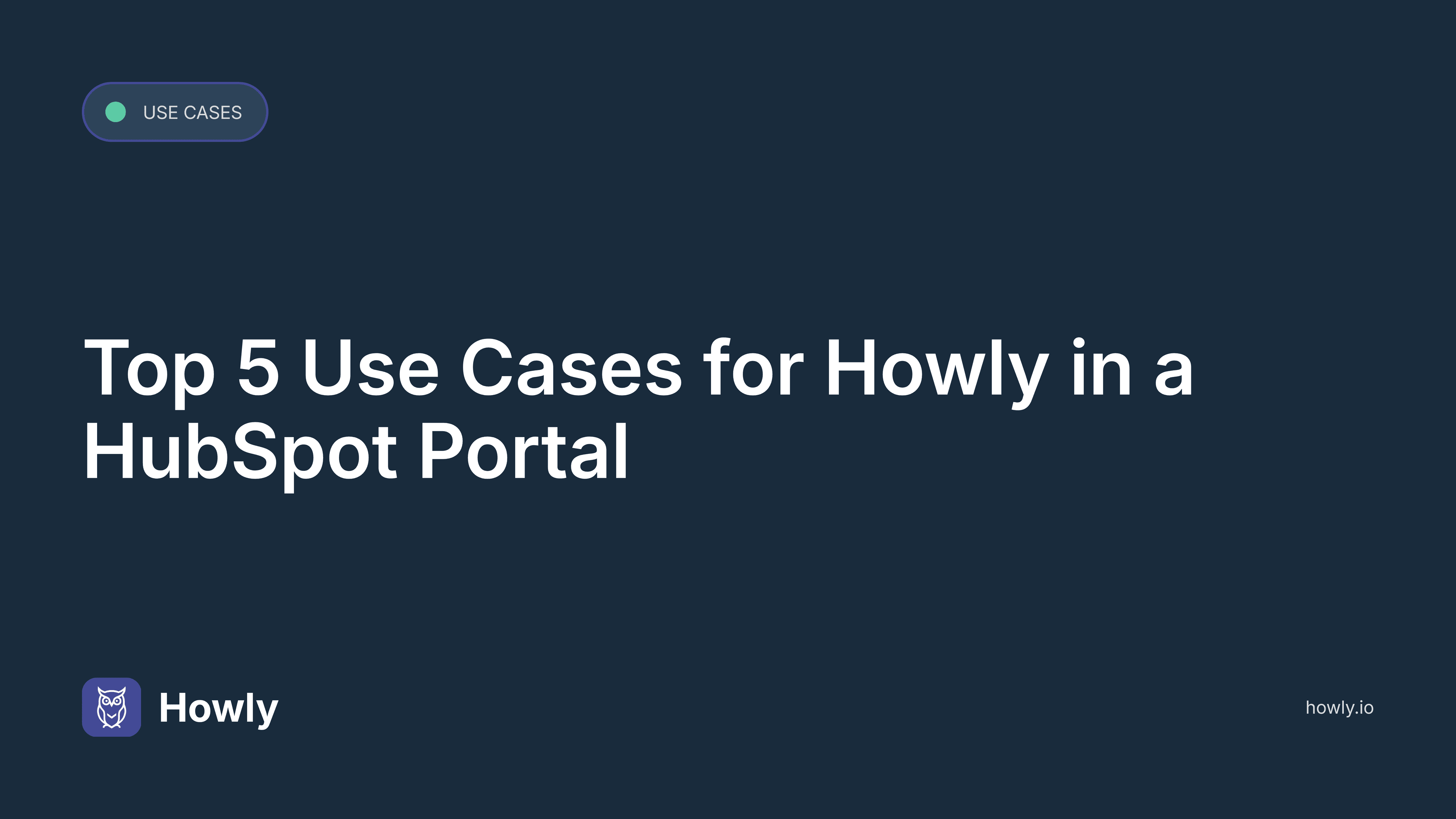 The Top 5 Use Cases for Howly in a HubSpot Portal